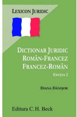 Dictionar juridic roman-francez, francez-roman. Editia 2 - Diana Danisor