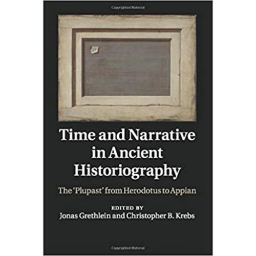 Time and Narrative in Ancient Historiography: The ‘Plupast' from Herodotus to Appian - Jonas Grethlein, Christopher B. Krebs