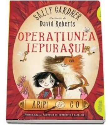 Aripi &amp; Co 1. Operatiunea Iepurasul - Sally Gardner, David Roberts