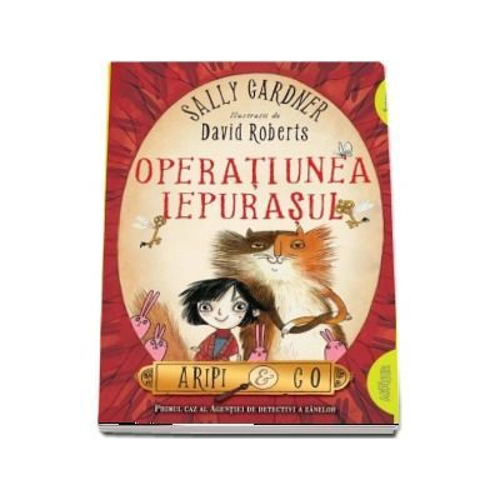 Aripi &amp; Co 1. Operatiunea Iepurasul - Sally Gardner, David Roberts