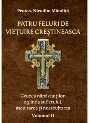 Patru feluri de vietuire crestineasca volumul 2 Crucea napastuitilor, oglinda sufletului, ascultarea si neascultarea - Nicodim Mandita