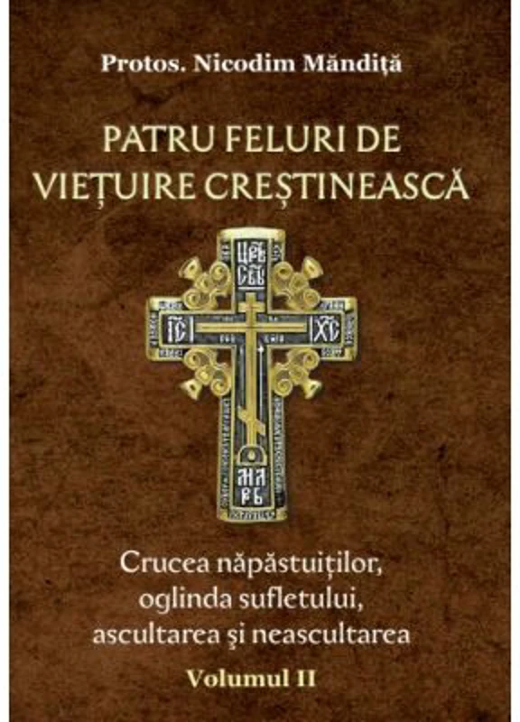 Patru feluri de vietuire crestineasca volumul 2 Crucea napastuitilor, oglinda sufletului, ascultarea si neascultarea - Nicodim Mandita