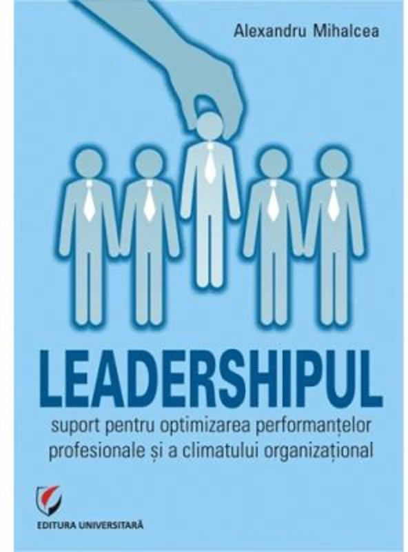 Leadershipul, suport pentru optimizarea performantelor profesionale si a climatului organizational - Alex Mihalcea