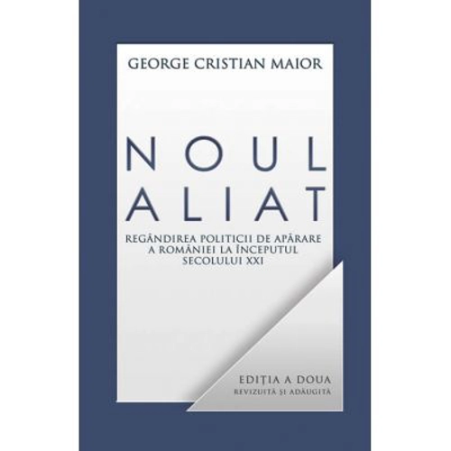 Noul aliat. Regandirea politicii de aparare a Romaniei in secolul 21 - George Cristian Maior