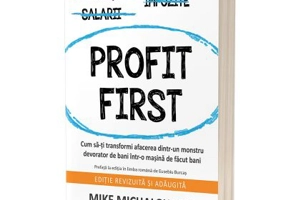 Profit First. Cum sa-ti transformi afacerea dintr-un monstru devorator de bani intr-o masina de facut bani - Mike Michalowicz