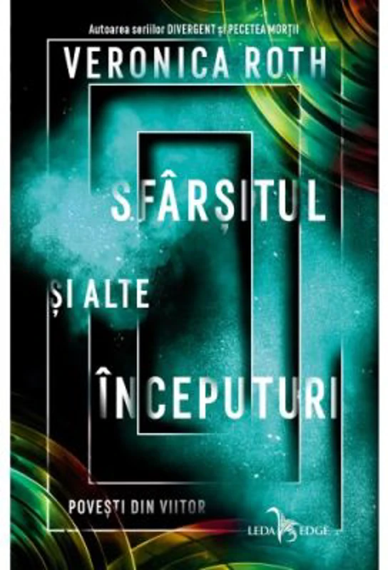 Sfarsitul si alte inceputuri. Povesti din viitor - Veronica Roth
