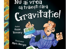 Nu ai vrea sa traiesti fara. GRAVITATIE! - Anne Rooney