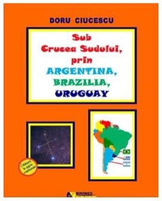 Sub Crucea Sudului, prin Argentina, Brazilia, Uruguay - Doru Ciucescu