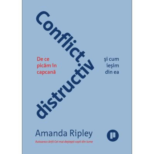 Conflict distructiv. De ce picam in capcana si cum iesim din ea - Amanda Ripley