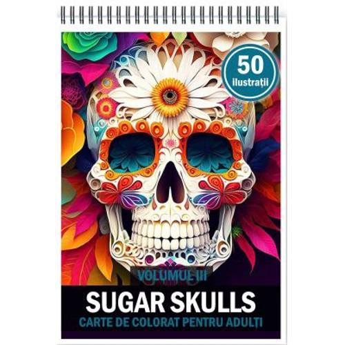 Carte de colorat pentru adulti, 50 de ilustratii, Sugar Skulls, Volumul 3