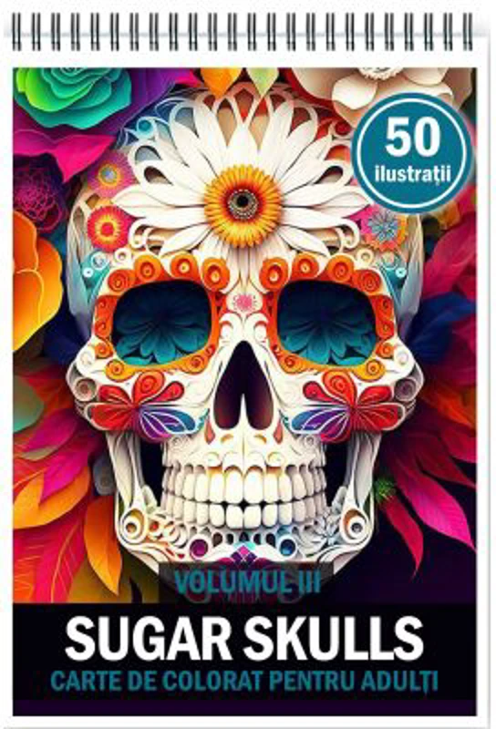 Carte de colorat pentru adulti, 50 de ilustratii, Sugar Skulls, Volumul 3