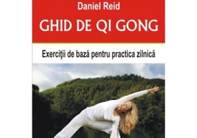 Ghid de Qi Gong. Exercitii de baza pentru practica zilnica - Daniel Reid