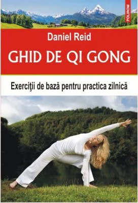 Ghid de Qi Gong. Exercitii de baza pentru practica zilnica - Daniel Reid