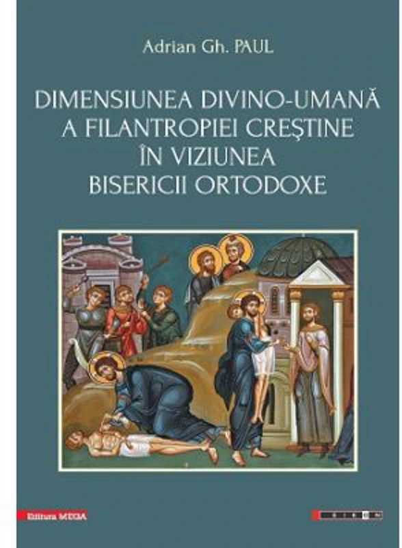 Dimensiunea divino-umana a filantropiei crestine in viziunea bisericii ortodoxe - Adrian Gh. Paul