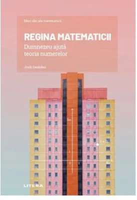 Volumul 15. Mari idei ale matematicii. Regina matematicii. Dumnezeu ajuta teoria numerelor - Jordi Deulofeu