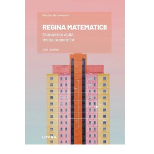 Volumul 15. Mari idei ale matematicii. Regina matematicii. Dumnezeu ajuta teoria numerelor - Jordi Deulofeu