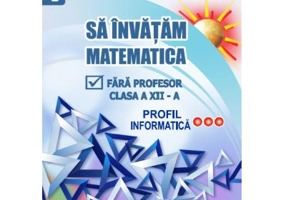 Sa invatam matematica fara profesor clasa a 12-a profil informatica - Gheorghe Adalbert Schneider