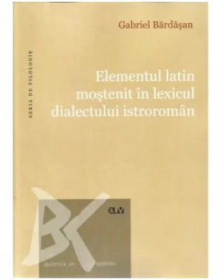 Elementul latin mostenit in lexicul dialectului istroroman - Gabriel Bardasan