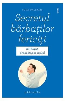 Secretul barbatilor fericiti - Yvon Dallaire