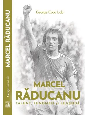 Marcel Raducanu - TALENT, FENOMEN si LEGENDA - George Coca-Lob
