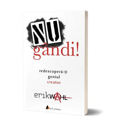 Nu gandi! Redescopera-ti geniul creator - Erik Wahl