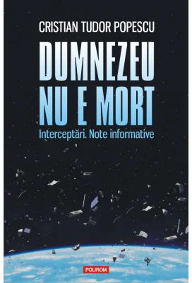 Dumnezeu nu e mort. Interceptari. Note informative - Cristian Tudor Popescu