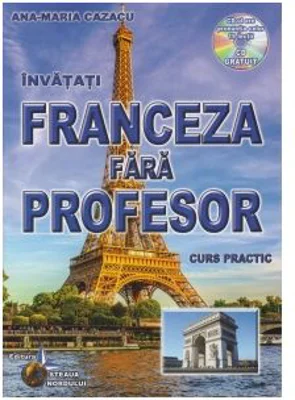 Franceza fara profesor. Curs practic + CD cu pronuntia celor 19 lectii