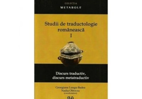 Studii de traductologie romaneasca (Vol. 1) - Discurs traductiv, discurs metatraductiv - Georgiana Lungu-Badea, Nadia Obrocea