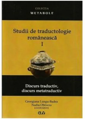 Studii de traductologie romaneasca (Vol. 1) - Discurs traductiv, discurs metatraductiv - Georgiana Lungu-Badea, Nadia Obrocea