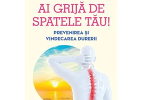 Ai grija de spatele tau. Prevenirea si vindecarea durerilor de spate - Gwenaelle Dargnies