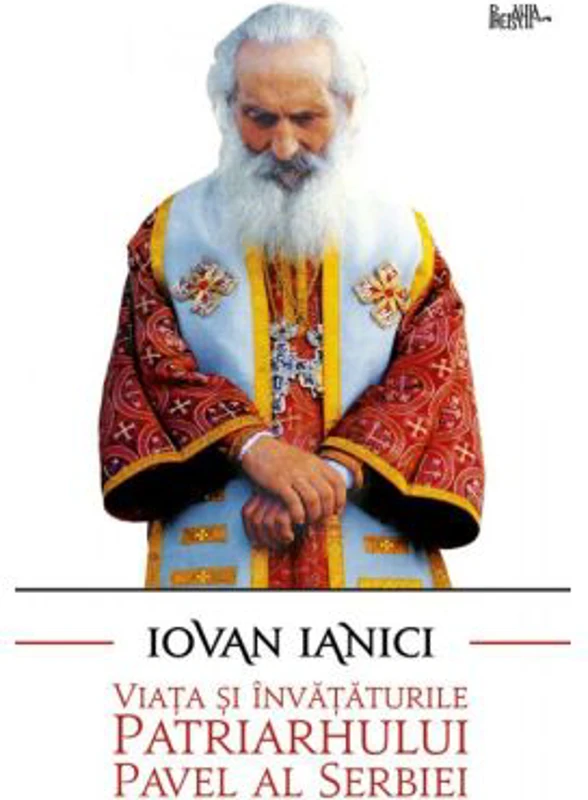 Viata si invataturile Patriarhului Pavel al Serbiei - Iovan Ianici