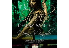 Studiu despre magie. Cronicile din Ixia, volumul 2 - Maria V. Snyder