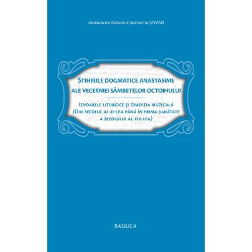 Stihirile dogmatice anastasime ale Vecerniei Sambetelor - Arhid. Razvan Constantin Stefan