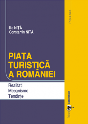 Piata turistica a Romaniei. Realitati. Mecanisme. Tendinte. Editia a doua - Constantin Nita, Ilie Nita