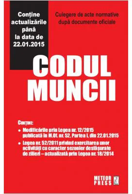 Codul muncii. Culegere de acte normative - Contine actualizarile pana la data de 22. 01. 2015
