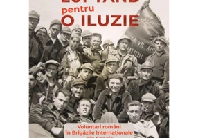 Luptand pentru o iluzie. Voluntari romani in Brigazile Internationale din Spania - Mihai Burcea