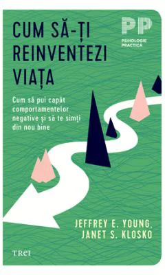 Cum sa-ti reinventezi viata. Cum sa pui capat comportamentelor negative si sa te simti din nou bine - Jeffrey E. Young, Janet S. Klosko