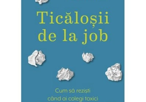 Ticalosii de la job. Cum sa rezisti cand ai colegi toxici - Tessa West