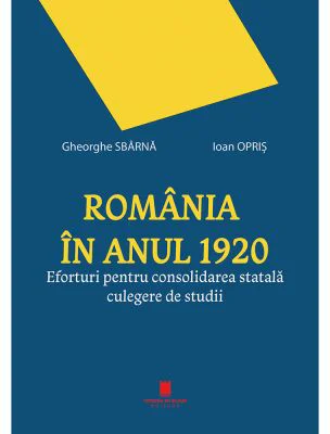 Romania in anul 1920. Eforturi pentru consolidarea statala. Culegere de studii