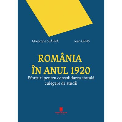 Romania in anul 1920. Eforturi pentru consolidarea statala. Culegere de studii