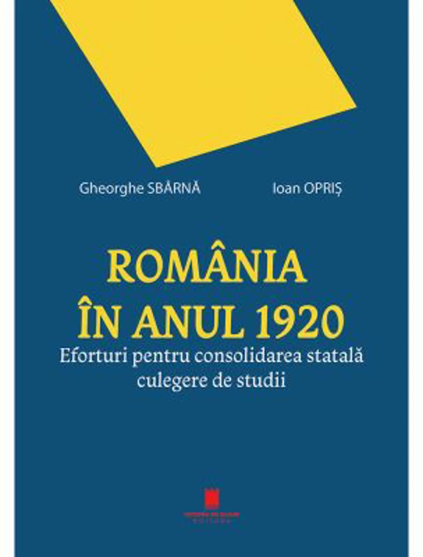 Romania in anul 1920. Eforturi pentru consolidarea statala. Culegere de studii