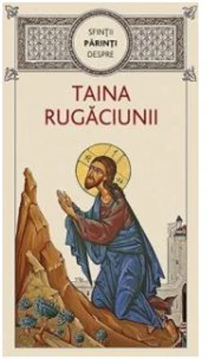 Sfintii Parinti despre taina rugaciunii - Gheorghita Ciocioi