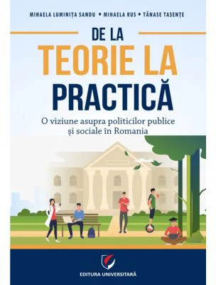 De la teorie la practica. O viziune asupra politicilor publice si sociale in Romania - Mihaela Luminita Sandu