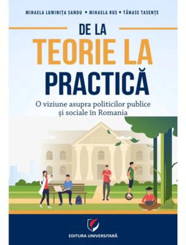 De la teorie la practica. O viziune asupra politicilor publice si sociale in Romania - Mihaela Luminita Sandu