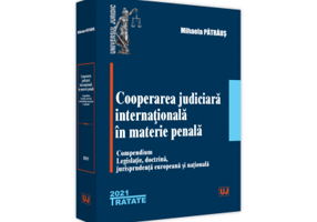 Cooperarea judiciara internationala in materie penala. 2021. Compendium. Legislatie, doctrina, jurisprudenta europeana si nationala - Mihaela Patraus