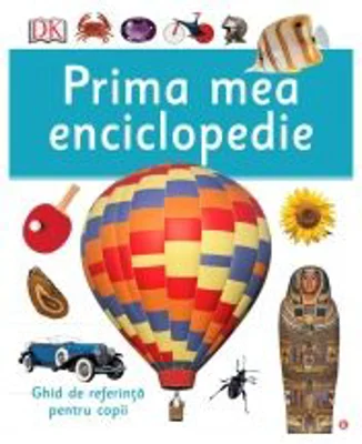 Prima mea enciclopedie. Ghid de referinta pentru copii