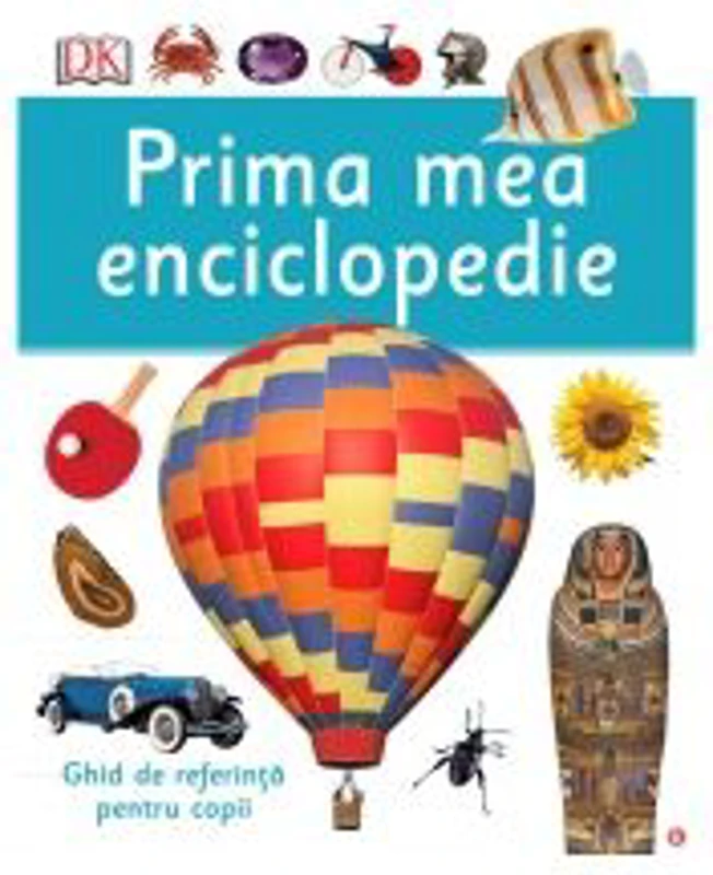 Prima mea enciclopedie. Ghid de referinta pentru copii