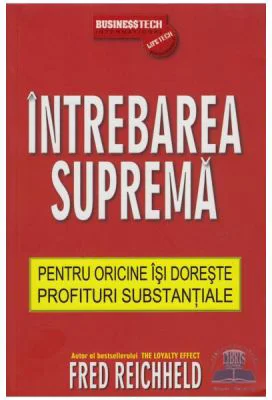 Intrebarea Suprema Pentru Oricine Isi Doreste Profituri Substantiale - Fred Reichheld