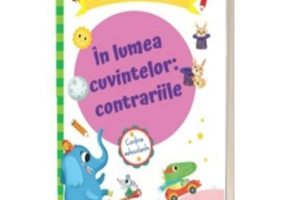 In lumea cuvintelor: contrariile. Caiet de activitati