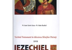 Vechiul Testament in talcuirea Sfintilor Parinti. 17 Iezechiel, Daniel - Pr. Ioan Sorin Usca